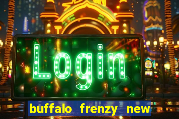 buffalo frenzy new slot game