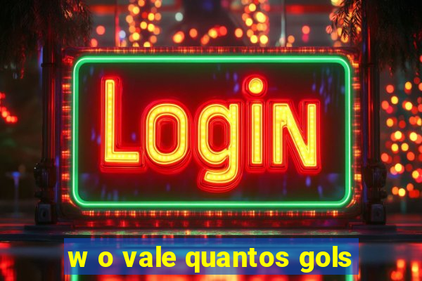 w o vale quantos gols