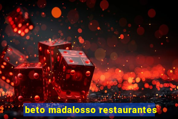 beto madalosso restaurantes