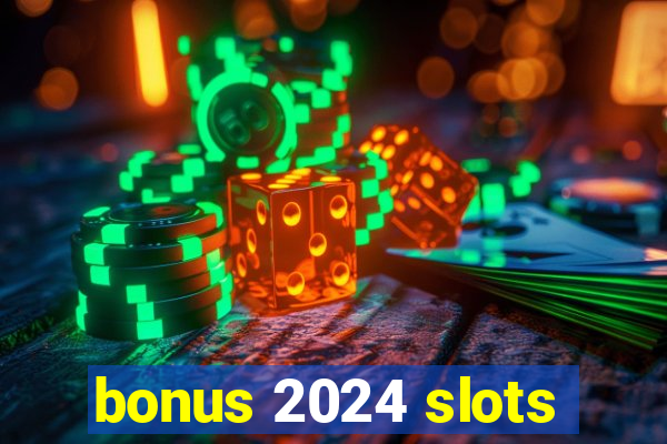 bonus 2024 slots