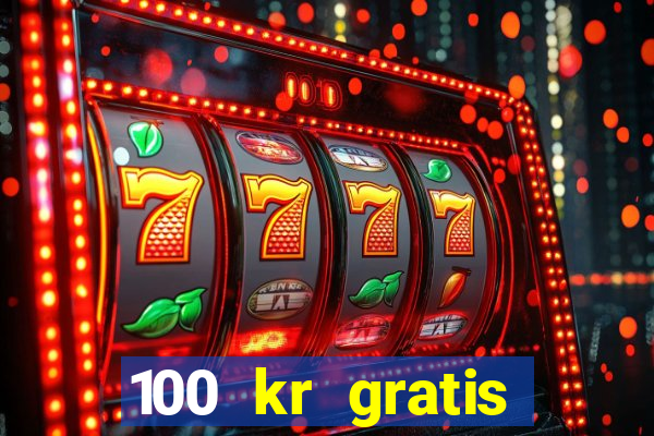 100 kr gratis casino uten innskudd