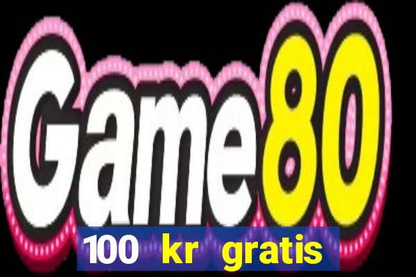 100 kr gratis casino uten innskudd