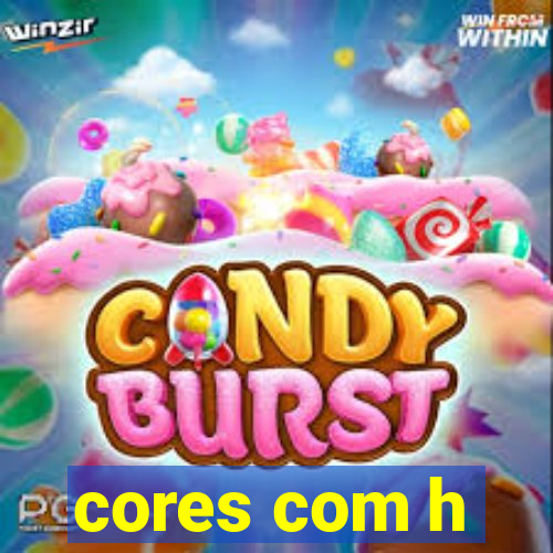 cores com h