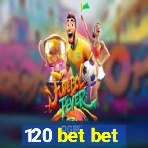 120 bet bet