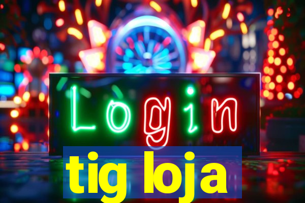 tig loja