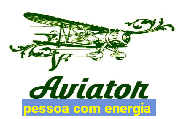 pessoa com energia