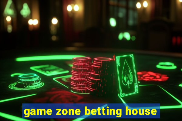 game zone betting house