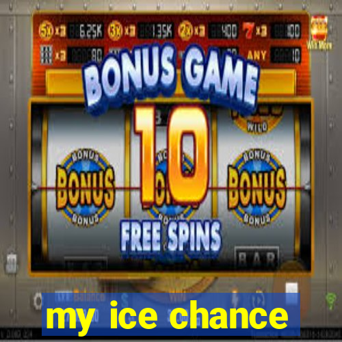 my ice chance