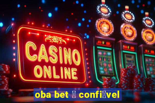 oba bet 茅 confi谩vel