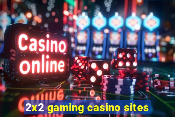 2x2 gaming casino sites