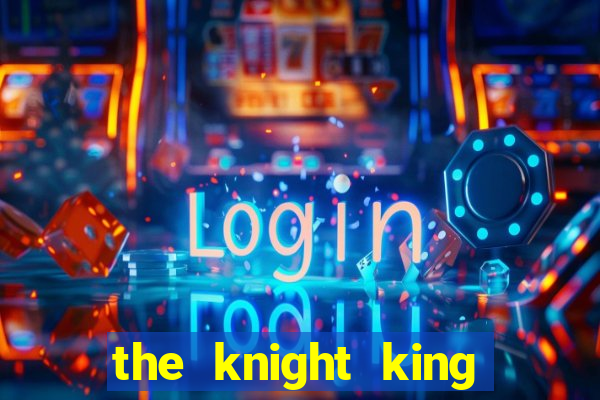 the knight king who returned with a god