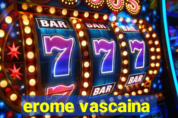 erome vascaina