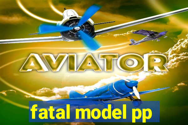 fatal model pp