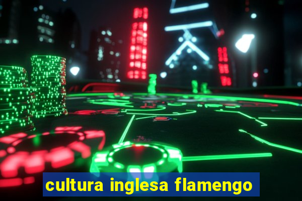 cultura inglesa flamengo