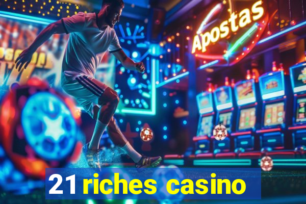 21 riches casino