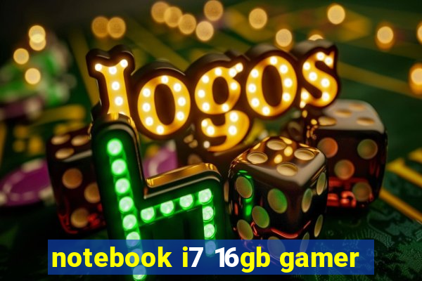 notebook i7 16gb gamer