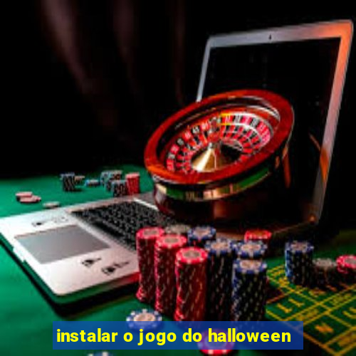 instalar o jogo do halloween