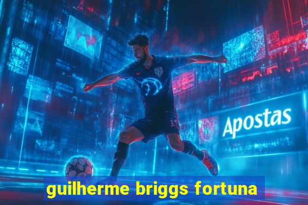 guilherme briggs fortuna