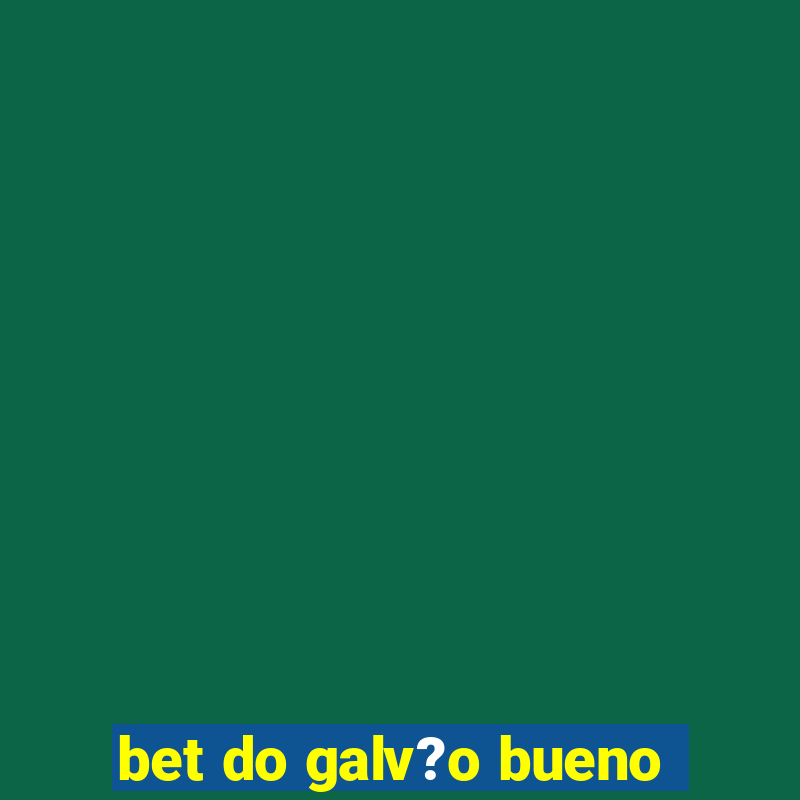 bet do galv?o bueno