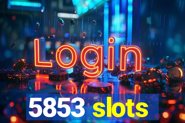 5853 slots