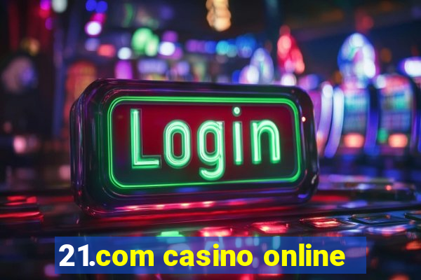 21.com casino online