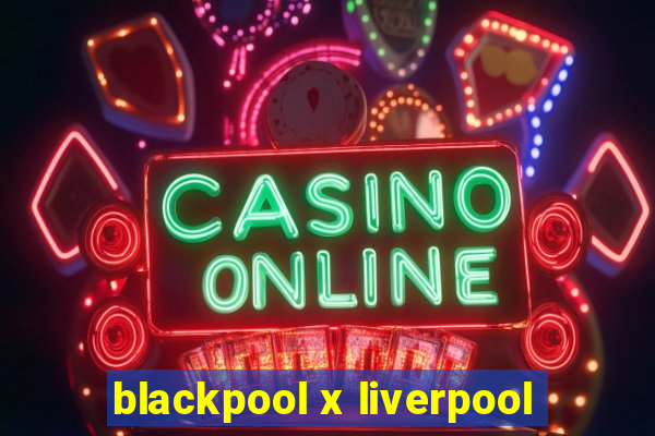 blackpool x liverpool