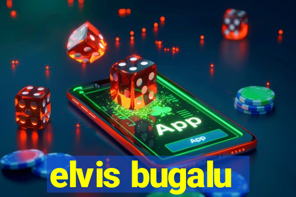 elvis bugalu