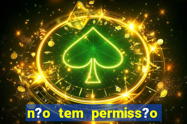 n?o tem permiss?o para jogar jogos de cassino betano