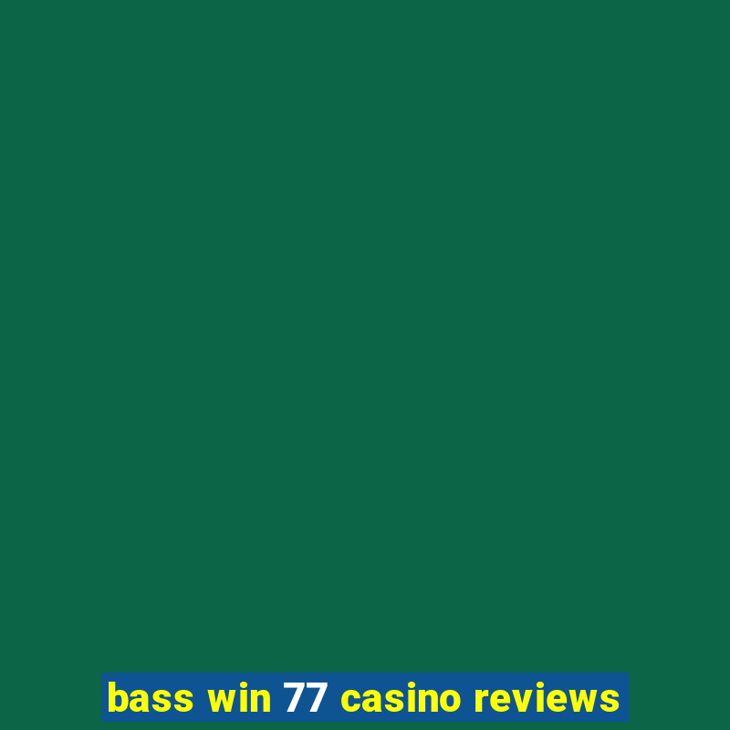 bass win 77 casino reviews