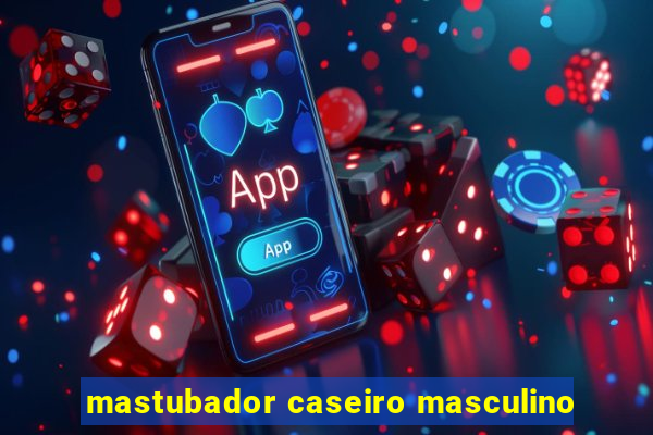 mastubador caseiro masculino