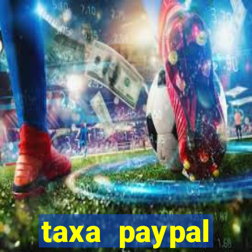 taxa paypal recebimento internacional