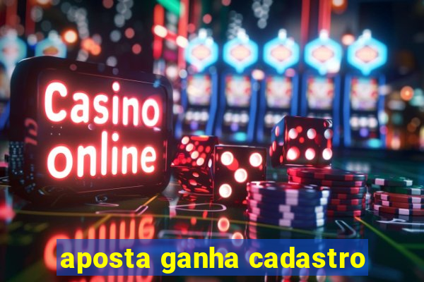 aposta ganha cadastro