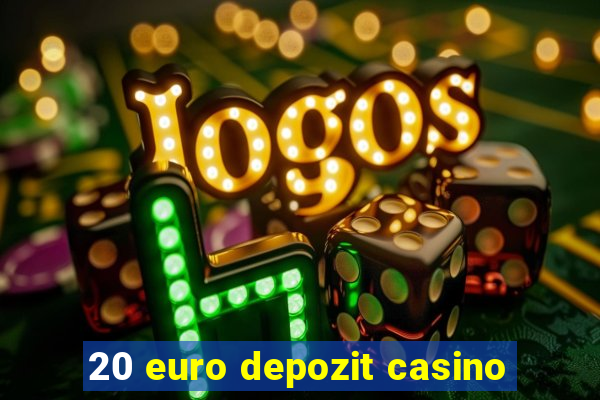 20 euro depozit casino