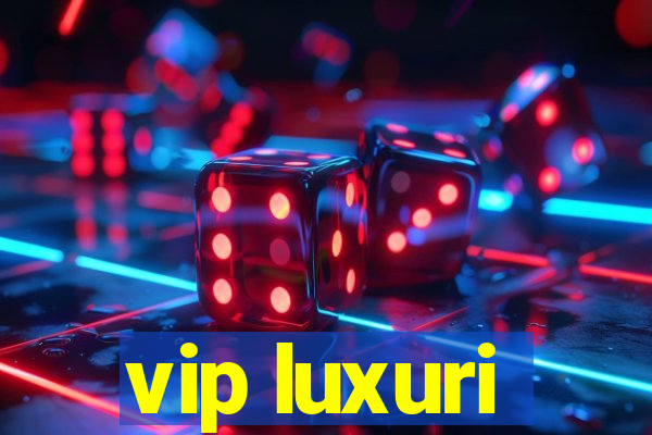 vip luxuri