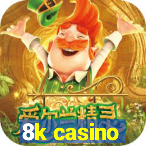 8k casino