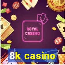 8k casino