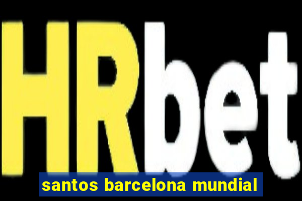 santos barcelona mundial