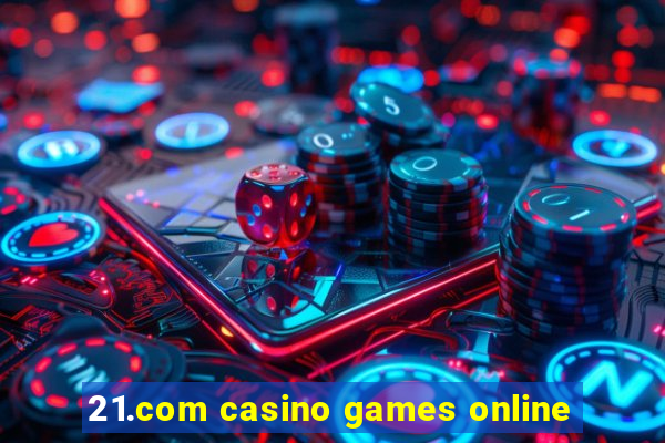 21.com casino games online