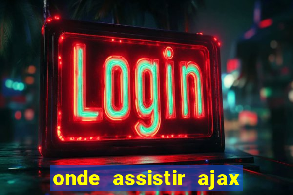 onde assistir ajax x fortuna sittard