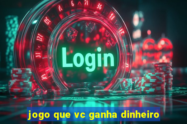 jogo que vc ganha dinheiro