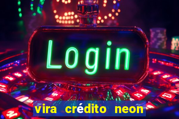 vira crédito neon em dobro