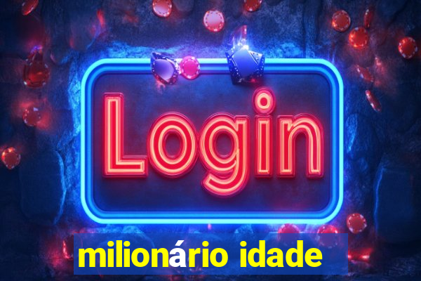 milionário idade