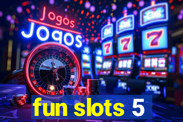 fun slots 5