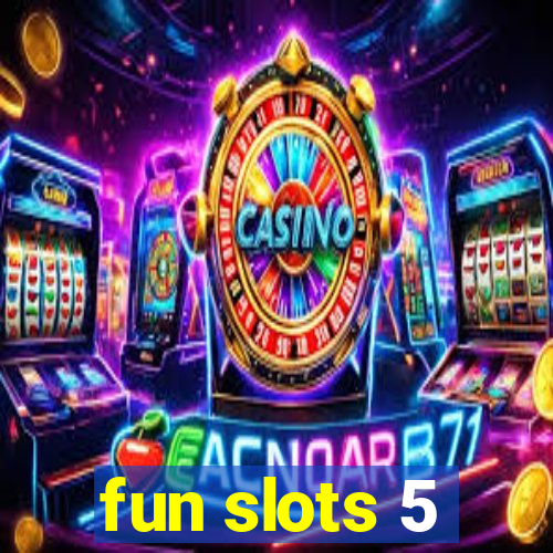 fun slots 5