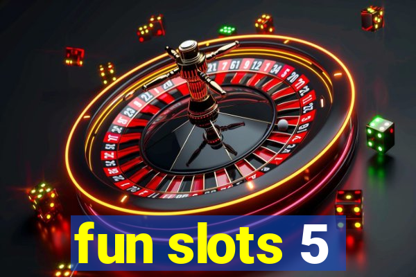 fun slots 5