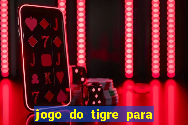 jogo do tigre para ganhar dinheiro de verdade