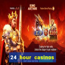 24 hour casinos near me