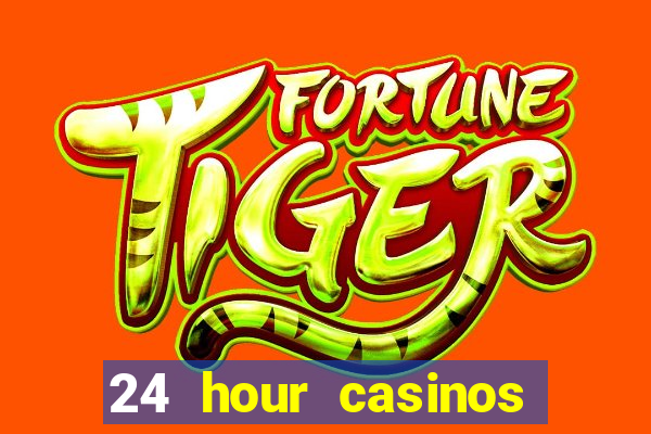 24 hour casinos near me