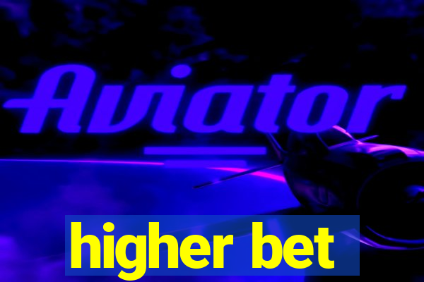 higher bet