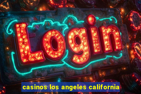 casinos los angeles california